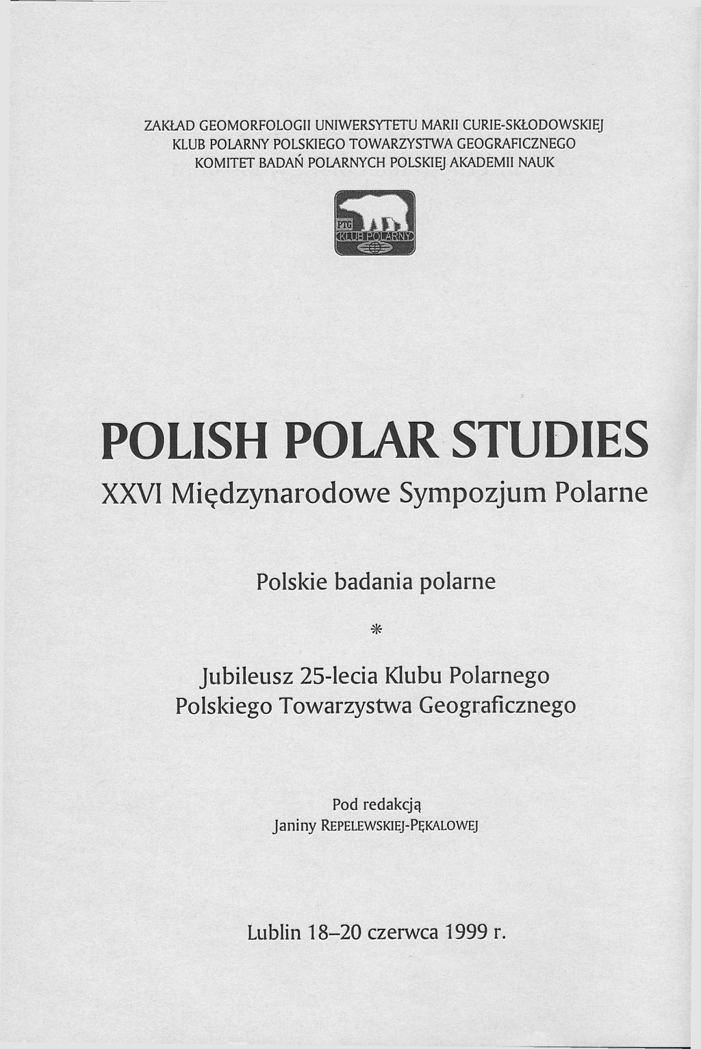ZAKŁAD GEOMORFOLOGII UNIWERSYTETU MARII CURIE-SKŁODOWSKIEJ KLUB POLARNY POLSKIEGO TOWARZYSTWA GEOGRAFICZNEGO KOMITET BADAŃ POLARNYCH POLSKIEJ AKADEMII NAUK POLISH POLAR STUDIES XXVI