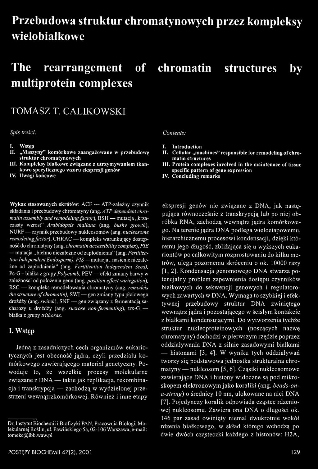 Introduction II. Cellular machines responsible for remodeling of chromatin structures III. Protein complexes involved in the maintenace of tissue specific pattern of gene expression IV.
