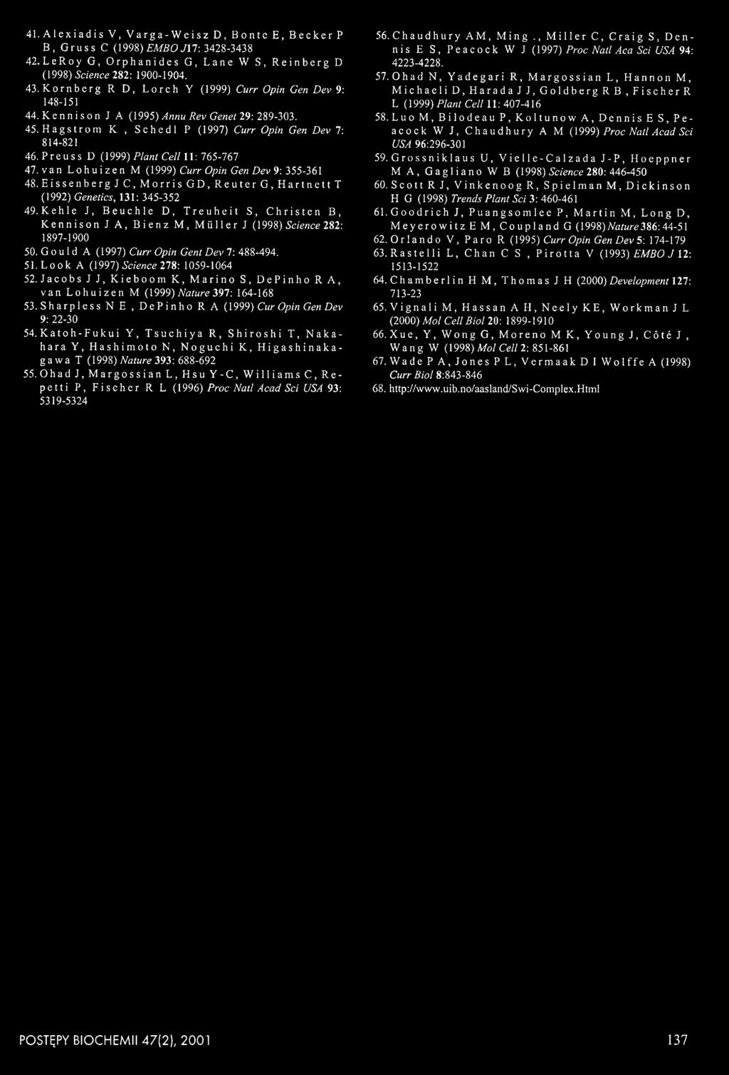 Preuss D (1999) Plant Cell 11: 765-767 47. v a n Lohuizen M (1999) Curr Opin Gen Dev 9: 355-361 48. Eissenberg J C, Morris GD, Reuter G, Hartnett T (1992) Genetics, 131: 345-352 49.
