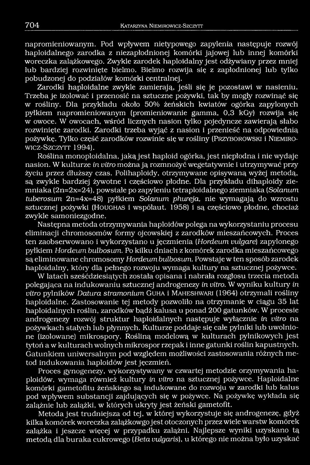 Zwykle zarodek haploidalny jest odżywiany przez mniej lub bardziej rozwinięte bielmo. Bielmo rozwija się z zapłodnionej lub tylko pobudzonej do podziałów komórki centralnej.