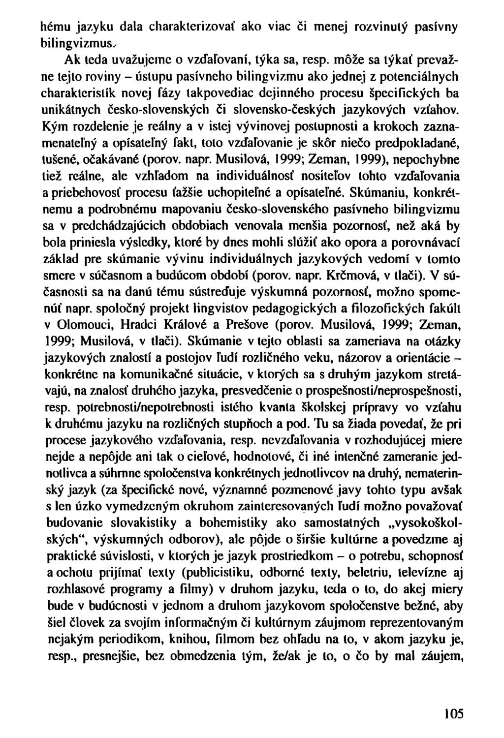 hému jazyku dala charakterizovať ako viac či menej rozvinutý pasívny bilingvizmus. Ak teda uvažujeme o vzďaľovaní, týka sa, resp.