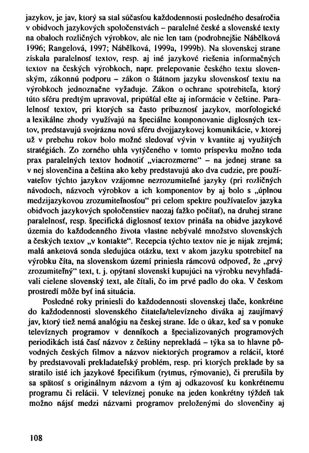 jazykov, je jav, ktorý sa sial súčasťou každodennosti posledného desaťročia v obidvoch jazykových spoločenstvách - paralelné české a slovenské texty na obaloch rozličných výrobkov, ale nie len tam