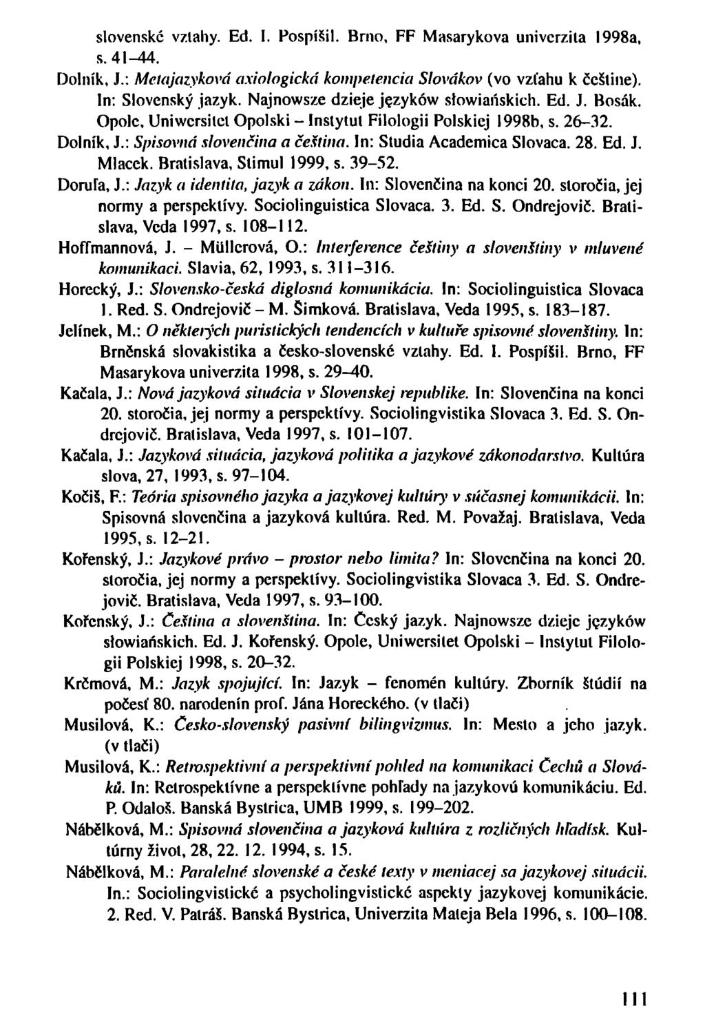 slovenské vztahy. Ed. I. Pospíšil. Brno, FF Masarykova univerzita 1998a, s. 41-44. Dolník, J.: Metajazyková axiologicktí kompetencia Slovákov (vo vzťahu k češtine). In: Slovenský jazyk.