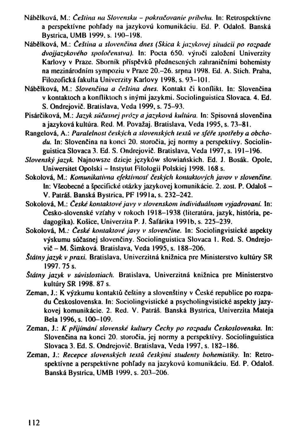 Nábčlkuvá, M.: Čeština na Slovensku - pokračovanie príbehu. In: Retrospektívne a perspektívne pohľady na jazykovú komunikáciu. Ed. P. Odaloš. Banská Bystrica, UMB 1999. s. 190-198. Nábělková, M.
