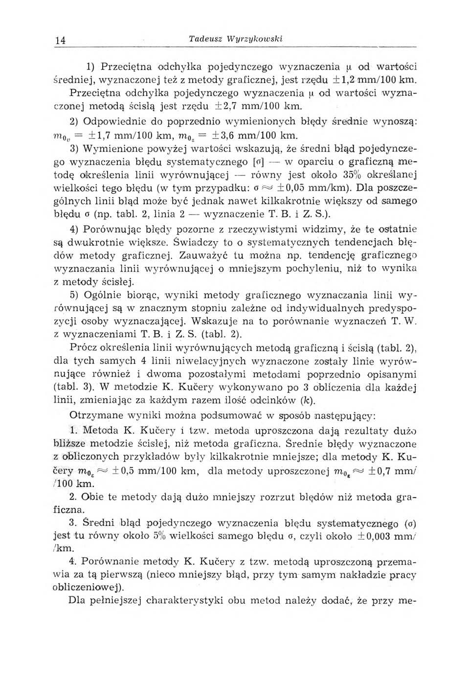 14 Tadeusz Wyrzykowski 1) Przeciętna odchyłka pojedynczego wyznaczenia ja od wartości średniej, w yznaczonej też z m etody graficznej, jest rzędu ± 1,2 m m / 1 0 0 km.
