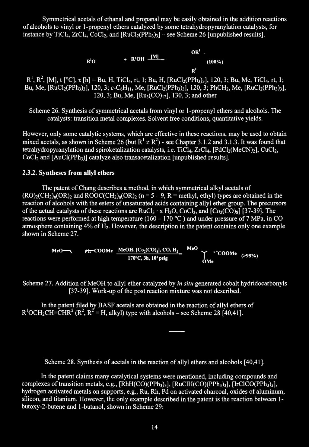 Symmetrical acetals of ethanal and propanal may be easily obtained in the addition reactions of alcohols to vinyl or 1 -propenyl ethers catalyzed by some tetrahydropyranylation catalysts, for