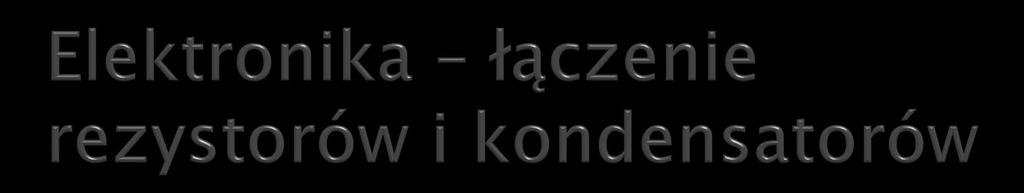 Rezystory połączone szeregowo Rz=R1+R2 Rezystory połączone równolegle 1/Rz=1/R1+1/R2