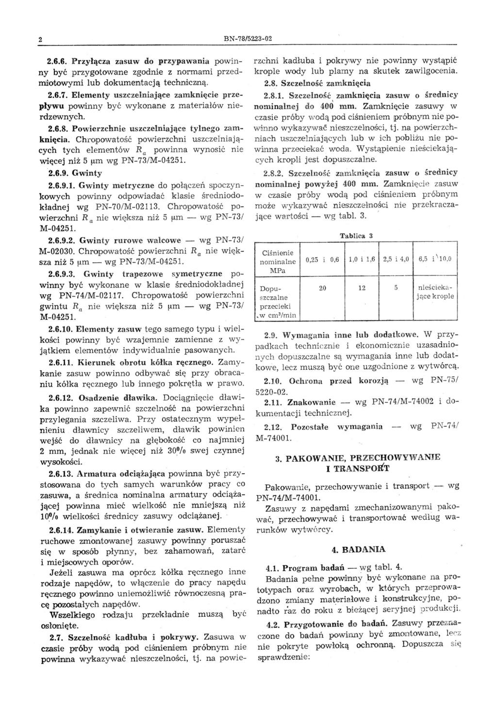 2 BN-78/5223-02 2.6.6. Przyłącz a zasuw do przypawania powinny być przygotowane zgodnie z normami przedmli\>towymi lub dokumentacją techndc:zmą. 2.6.7. Elementy uszc zelniające zamknięcie przepływu poiwiinny być wykonane z materiałów nierdzewnych.