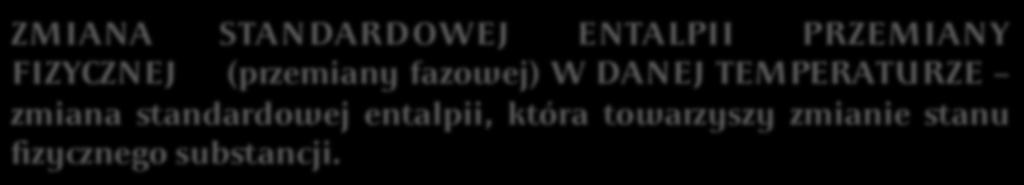 ENTALPIA PRZEMIANY FAZOWEJ a ENTALPIA REAKCJI CHEMICZNEJ H STAN STANDARDOWY SUBSTANCJI CZYSTA SUBSTANCJA POD CIŚNIENIEM 1 bar = 10 5