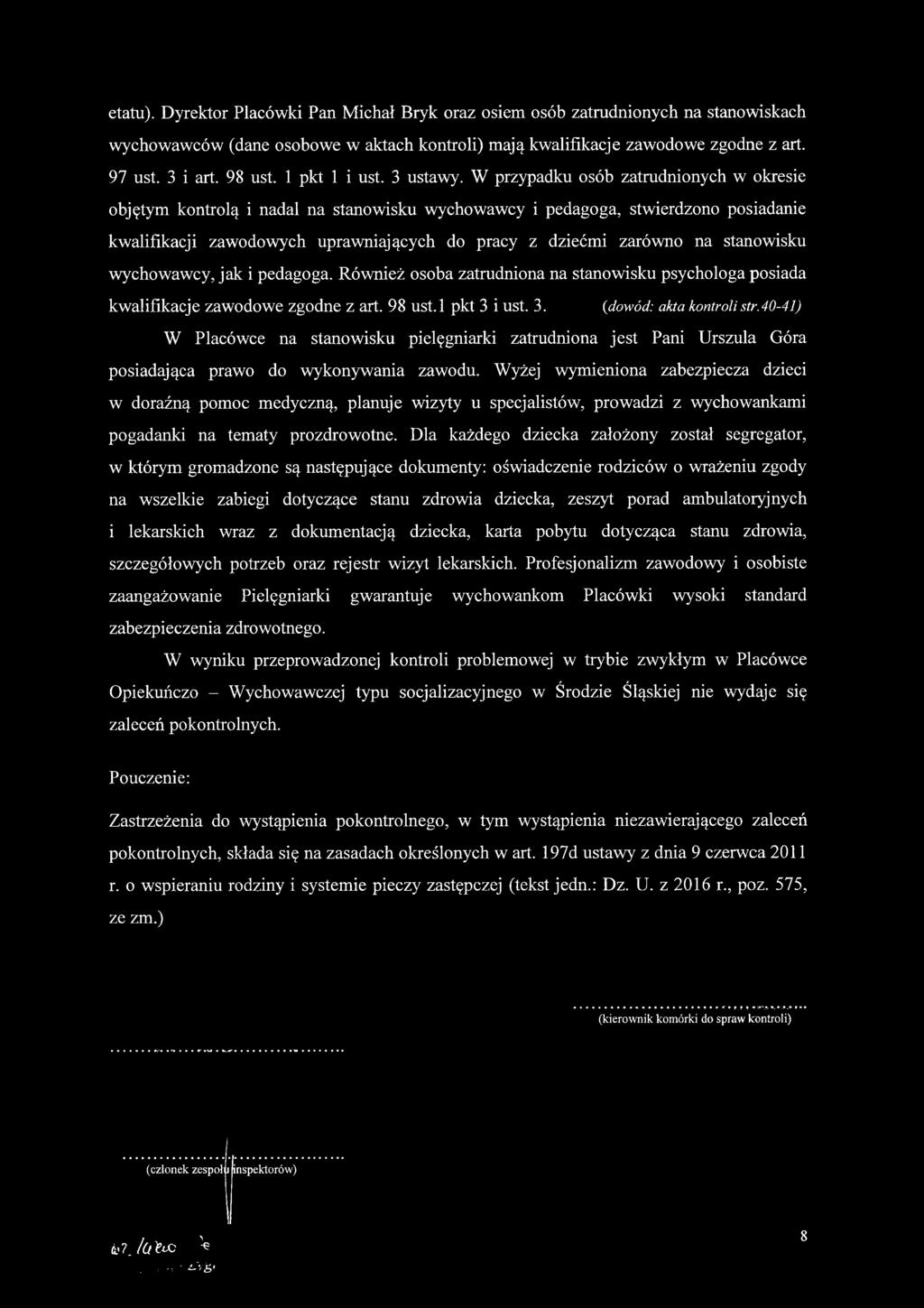 W przypadku osób zatrudnionych w okresie objętym kontrolą i nadal na stanowisku wychowawcy i pedagoga, stwierdzono posiadanie kwalifikacji zawodowych uprawniających do pracy z dziećmi zarówno na