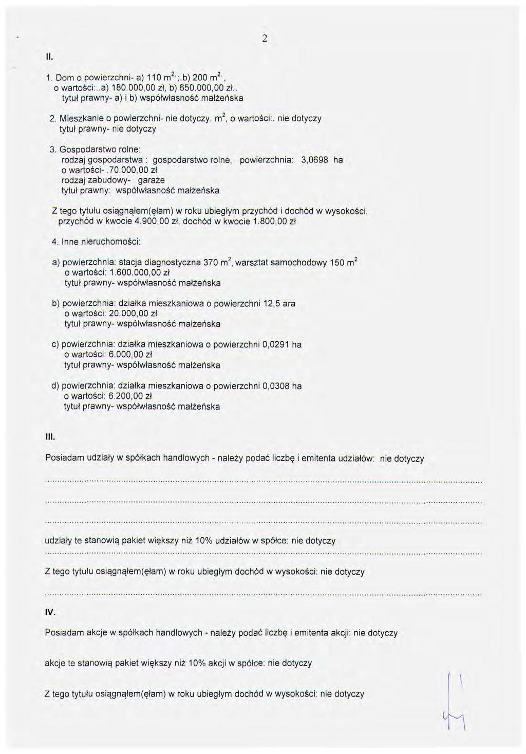 1. Dom o powierzchni- a) 110 m ;.b) 200 m 2, o wartości...a) 180.000,00 zł, b) 650.000,00 zł. tytuł prawny- a) i b} współwłasność małżeńska 2.