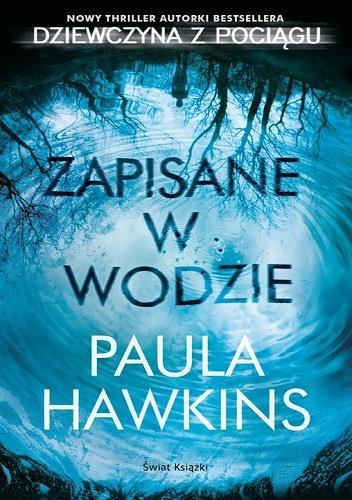 ZAPISANE W WODZIE - PAULA HAWKINS N i e k t ó r z y t w i e r d z ą, ż e t o p i e l i c e p o z o s t a w i ł y w w o d z i e c z ą s t k ę s i e b i e.