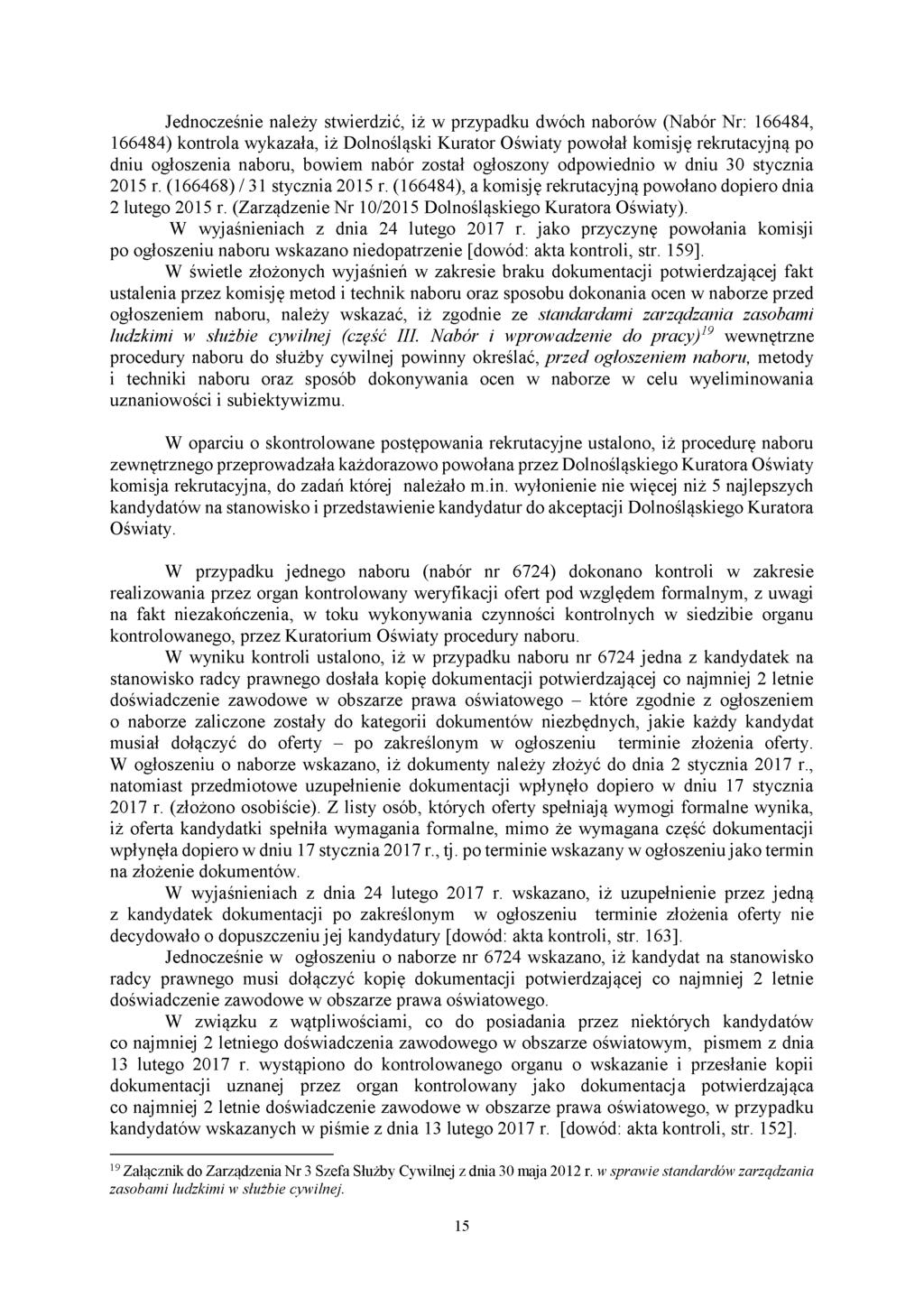 Jednocześnie należy stwierdzić, iż w przypadku dwóch naborów (Nabór Nr: 166484, 166484) kontrola wykazała, iż Dolnośląski Kurator Oświaty powołał komisję rekrutacyjną po dniu ogłoszenia naboru,
