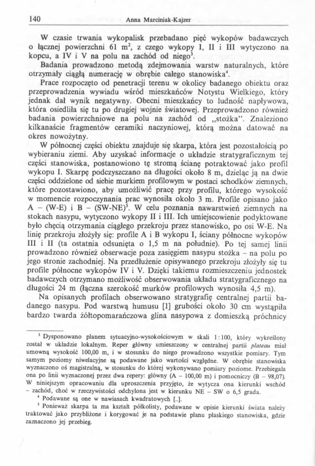 W czasie trwania wykopalisk przebadano pięć wykopów badawczych o łącznej powierzchni 61 m 2, z czego wykopy I, II i III wytyczono na kopcu, a IV i V na polu na zachód od niego*.
