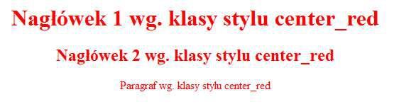 Wspólny styl stosowalny dla różnych elementów Przykład definicji stylu wspólnego:.center_red text-align:center; color:red; Właściwie należało by napisać: *.