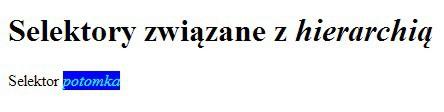 Selektor potomka Selektor potomka pozwala określić styl elementom dokumentu, które leżą niżej w hierarchii drzewa dokumentu zawierają się w innych elementach.