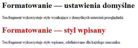 Style wpisane przykład <body> <h1>formatowanie ustawienia domy ś lne</h1> <p>ten fragment wykorzystuje style wynikaj ą ce z domy ś lnych ustawie ń przegl ą darki.