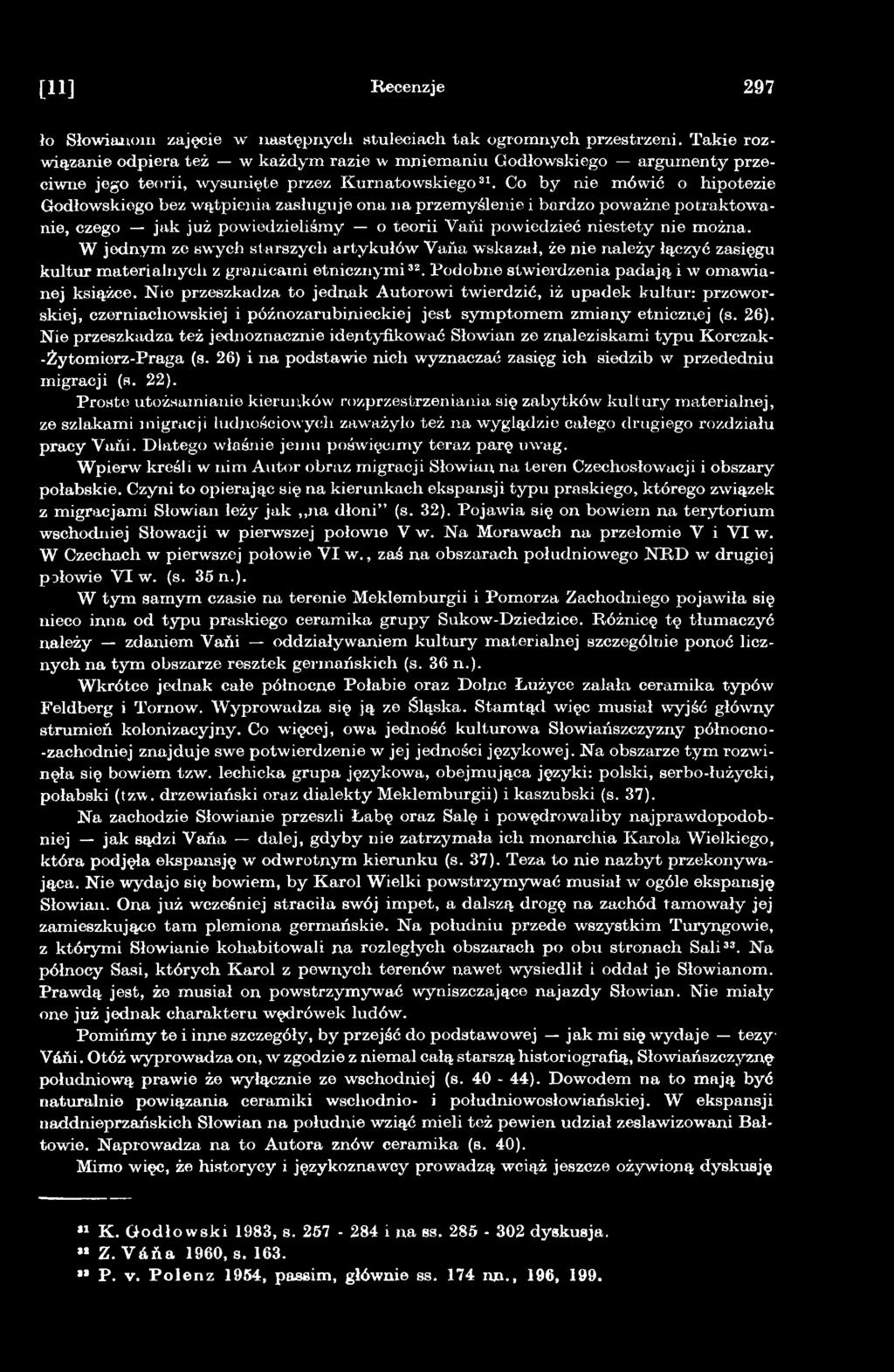Nie przeszkadza to jednak Autorowi twierdzić, iż upadek kultur: przeworskiej, czerniacłiowskiej i późnozarubinieckiej jest symptomem zmiany etnicznej (s. 26).