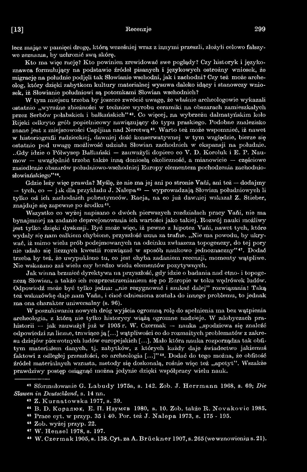 bałkańskich 42. Co więcej, na wybrzeżu dalmatyńskim koło Rijeki odkryto grób popielnicowy nawiązujący do typu praskiego. Podobne znalezisko znane jest z miejscowości Capljina nad Neretwą43.