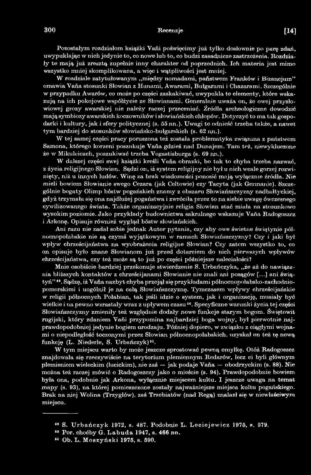 Generalnie uważa on, że owej przysłowiowej grozy awarskiej nie należy raczej przeceniać. Źródła archeologiczne dowodzić mają symbiozy awarskich koczowników i słowiańskich chłopów.