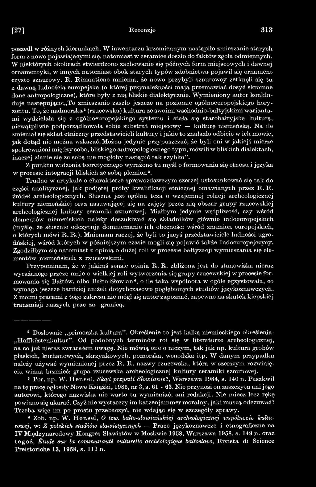 To, że nadmorska2 (rzucewska) kultura ze swoimi wschodnio-bałtyjskimi wariantami wydzielała się z ogólnoeuropejskiego systemu i stała się starobałtyjską kulturą, niewątpliwie podporządkowała sobie