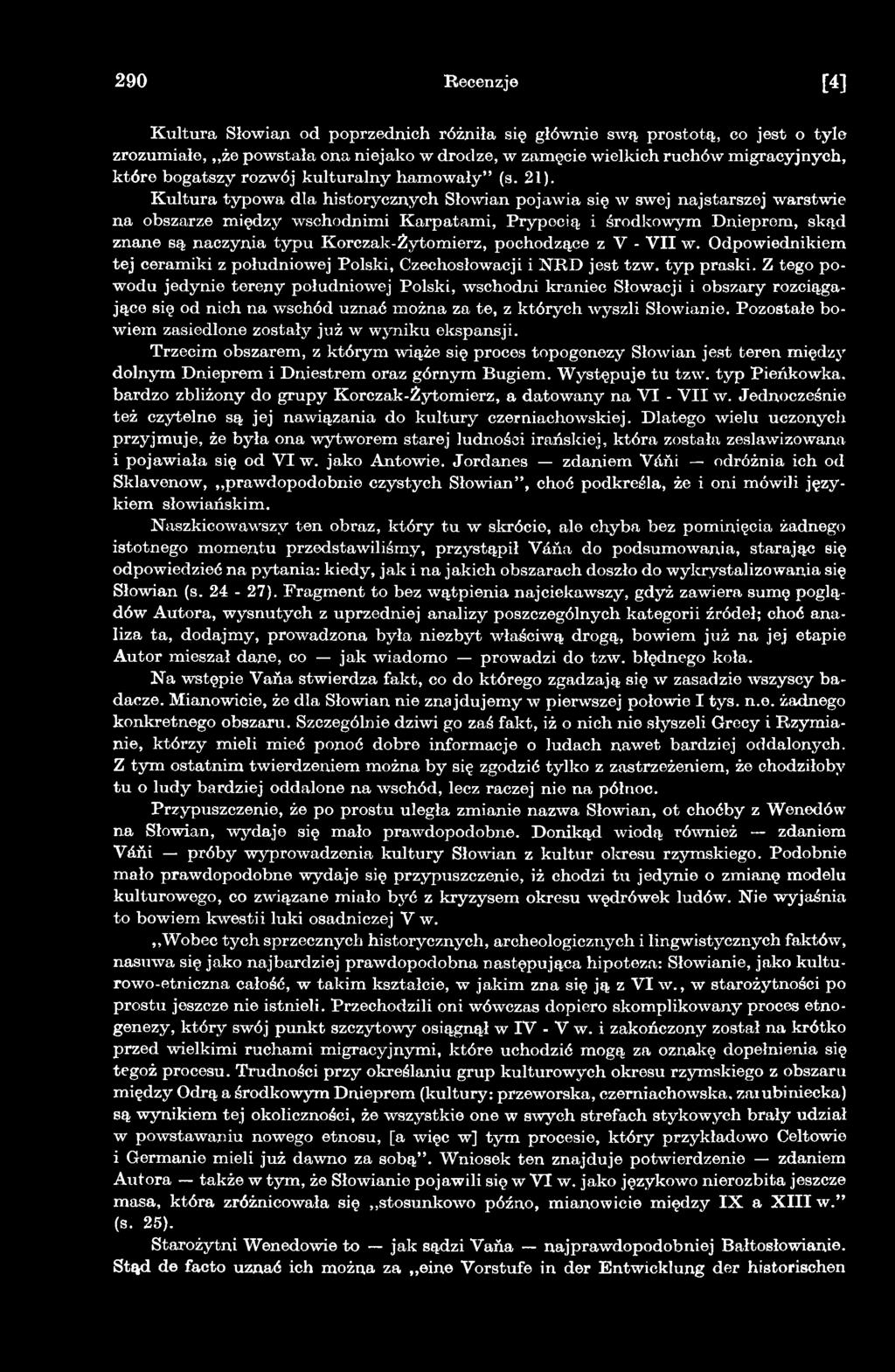 Z tego p o wodu jedynie tereny południowej Polski, wschodni kraniec Słowacji i obszary rozciągające się od nich na wschód uznać można za te, z których wyszli Słowianie.