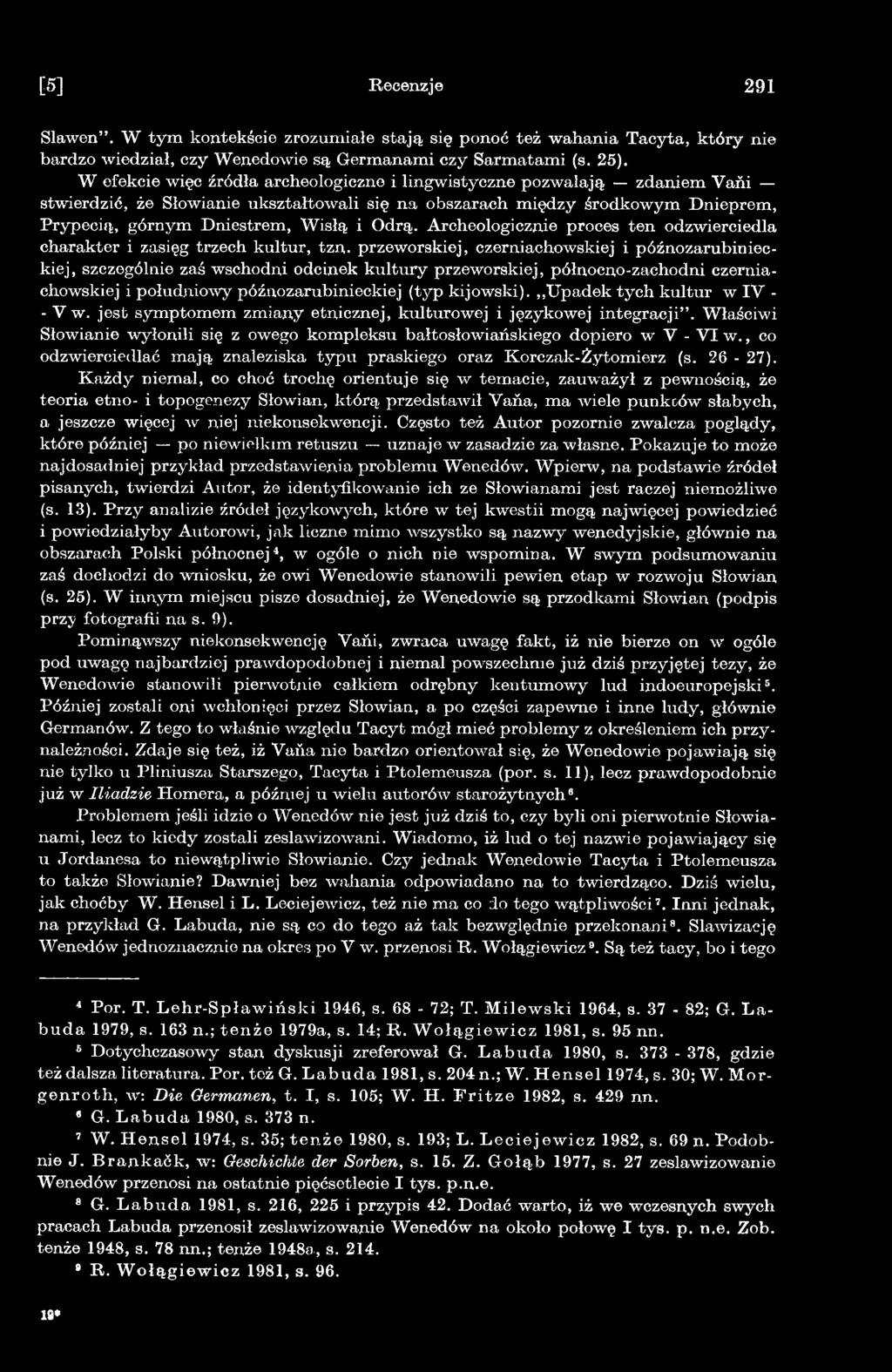 Upadek tych kultur w IV - - V w. jest symptomem zmiany etnicznej, kulturowej i językowej integracji. Właściwi Słowianie wyłonili się z owego kompleksu bałtosłowiańskiego dopiero w V - V I w.