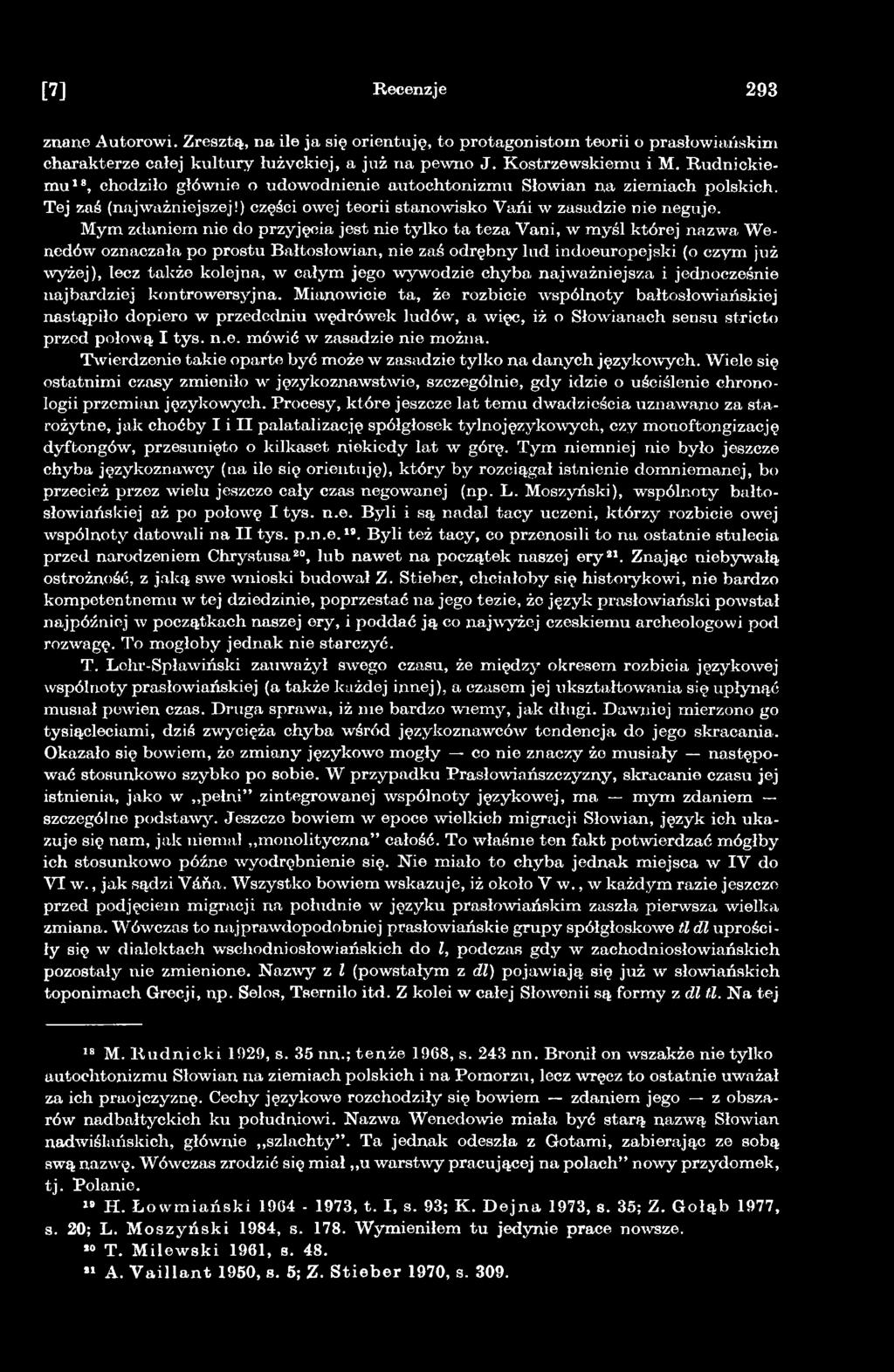 Mianowicie ta, że rozbicie wspólnoty bałtosłowiańskiej nastąpiło dopiero w przededniu wędrówek ludów, a więc, iż o Słowianach sensu s tri eto przed połową I tys. n.e. mówić w zasadzie nie można.