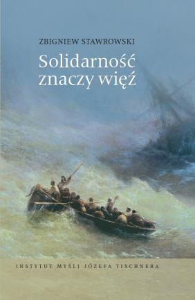 Działalność Instytutu Wydawnictwo Zbigniew Stawrowski, Solidarność znaczy więź O książce: Książka przedstawia jedno z najważniejszych doświadczeń ostatnich dziesięcioleci, odsłaniając jego
