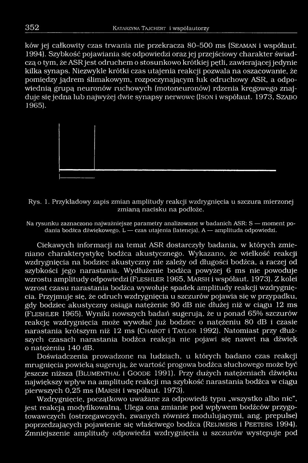 Niezwykle krótki czas utajenia reakcji pozwala na oszacowanie, że pomiędzy jądrem ślimakowym, rozpoczynającym łuk odruchowy ASR, a odpowiednią grupą neuronów ruchowych (motoneuronów) rdzenia