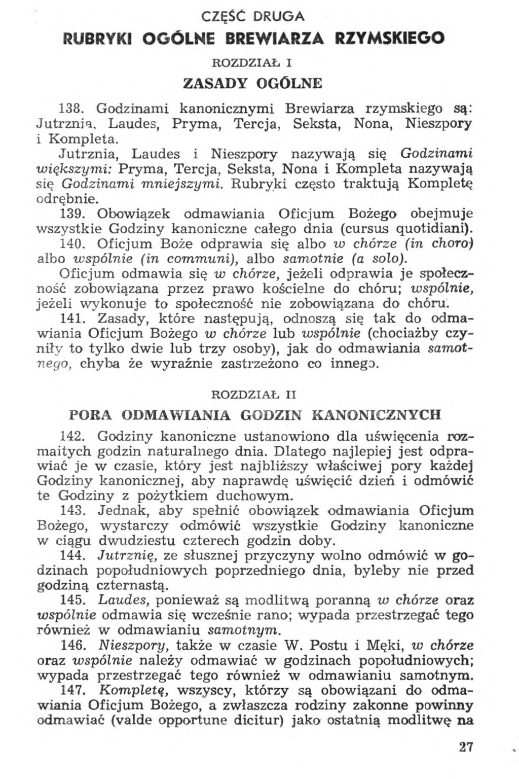 CZĘŚĆ DRUGA RUBRYKI OGÓLNE BREWIARZA RZYMSKIEGO ROZDZIAŁ I ZASADY OGÓLNE 138. Godzinami kanonicznymi Brewiarza rzymskiego są: Jutrznia, Laudes, Pryma, Tercja, Seksta, Nona, Nieszpory i Kompleta.