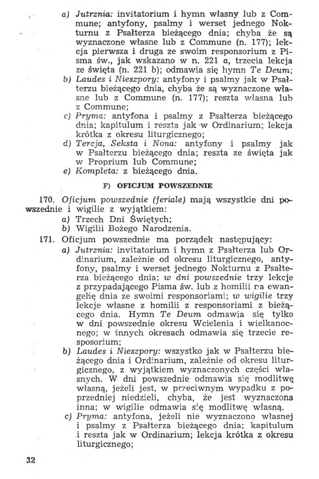 , a) Jutrznia: invitatorium i hymn własny lub z Commune; antyfony, psalmy i werset jednego Nokturnu z Psałterza bieżącego dnia; chyba że są wyznaczone własne lub z Commune (n.