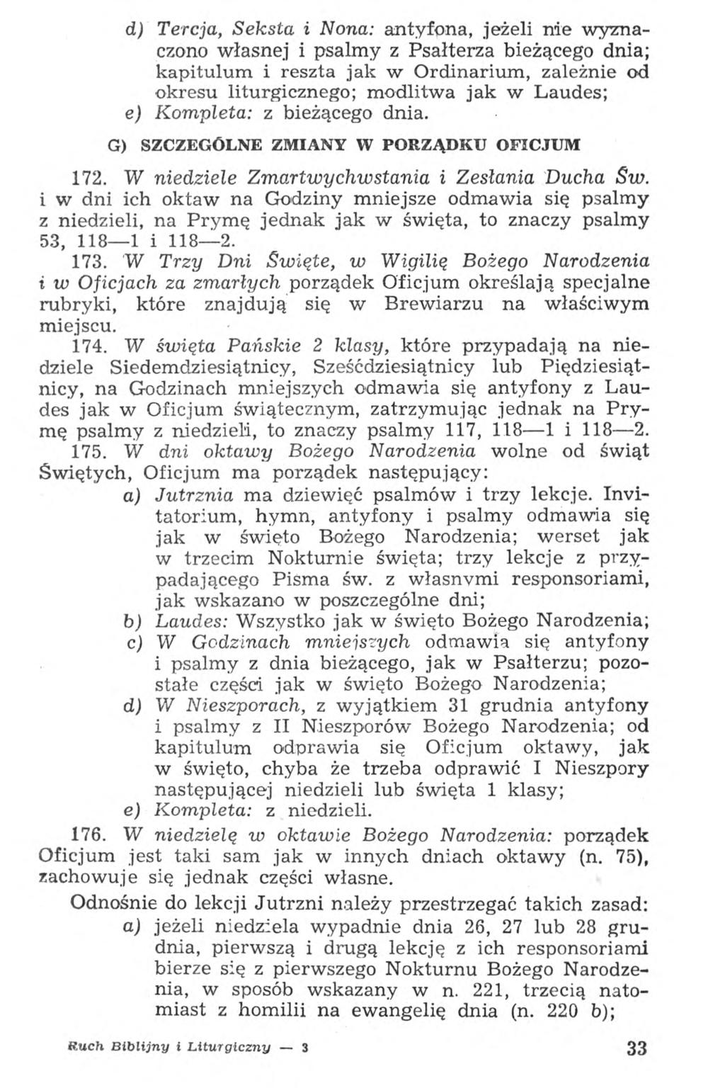 d) Tercja, Seksta i Nona: antyfona, jeżeli nie wyznaczono własnej i psalmy z Psałterza bieżącego dnia; kapitulum i reszta jak w Ordinarium, zależnie od okresu liturgicznego; modlitwa jak w Laudes; e)