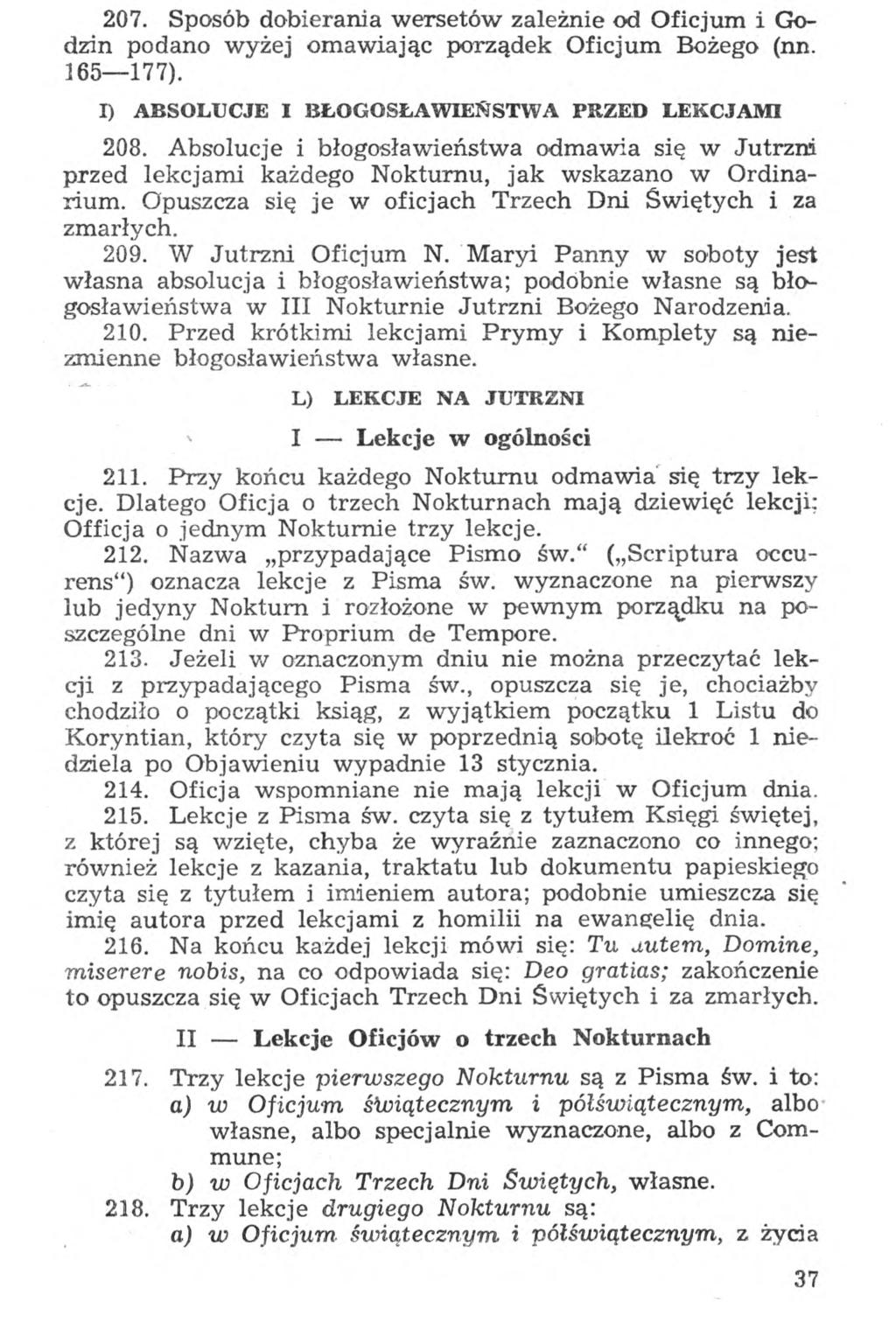 207. Sposób dobierania wersetów zależnie od Oficjum i Godzin podano wyżej omawiając porządek Oficjum Bożego (nn. 165 177). I) ABSOLUCJE I BŁOGOSŁAWIEŃSTWA PRZED LEKCJAMI 208.