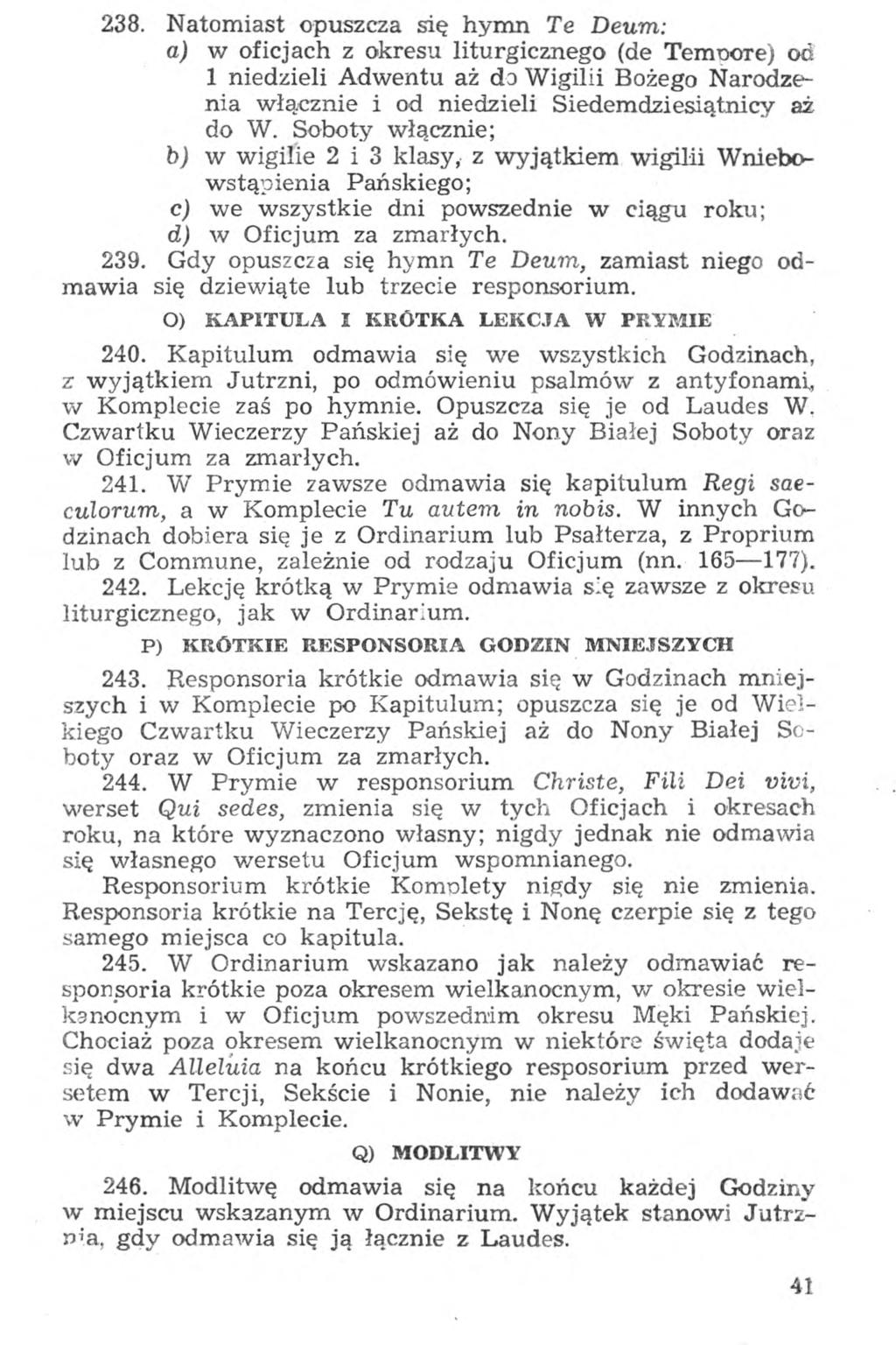 238. Natomiast opuszcza się hymn Te Deum: a) w oficjach z okresu liturgicznego (de Temnore) od 1 niedzieli Adwentu aż do Wigilii Bożego Narodzenia włącznie i od niedzieli Siedemdziesiątnicy aż do W.