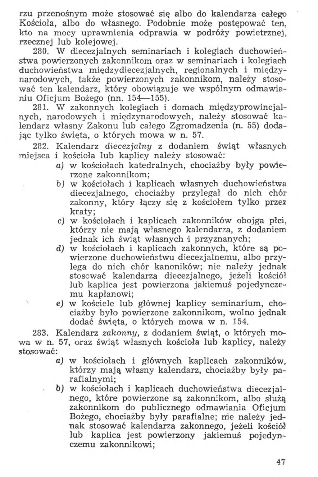 rzu przenośnym może stosować się albo do kalendarza całego Kościoła, albo do własnego. Podobnie może postępować ten, kto na mocy uprawnienia odprawia w podróży powietrznej, rzecznej lub kolejowej.