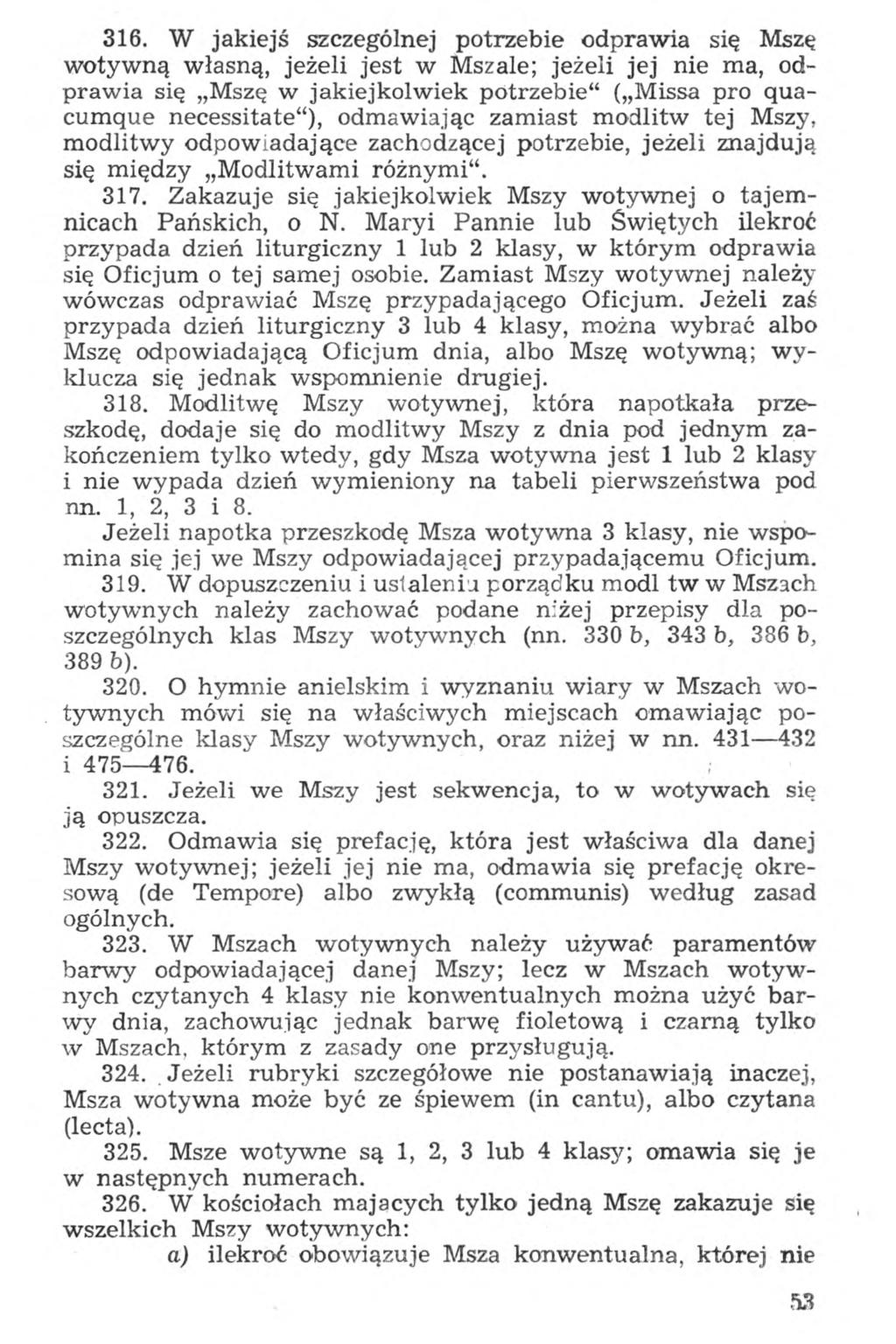 316. W jakiejś szczególnej potrzebie odprawia się Mszę wotywną własną, jeżeli jest w Mszale; jeżeli jej nie ma, odprawia się Mszę w jakiejkolwiek potrzebie ( Missa pro quacumque necessitate ),