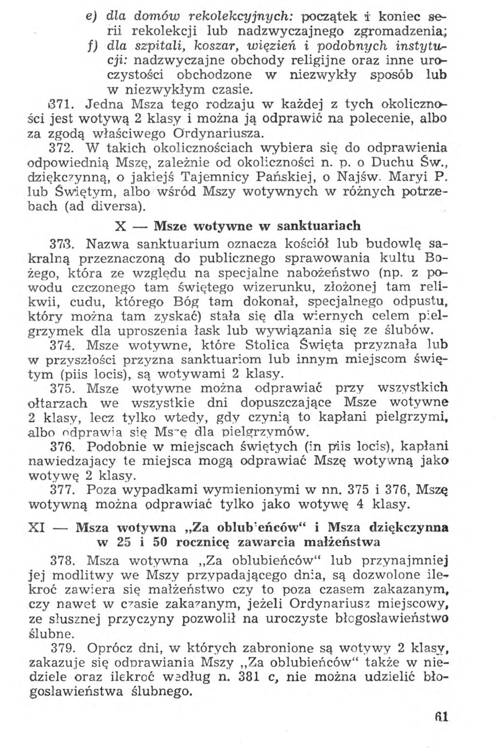 e) dla domów rekolekcyjnych: początek i koniec serii rekolekcji lub nadzwyczajnego zgromadzenia; f) dla szpitali, koszar, więzień i podobnych instytucji: nadzwyczajne obchody religijne oraz inne