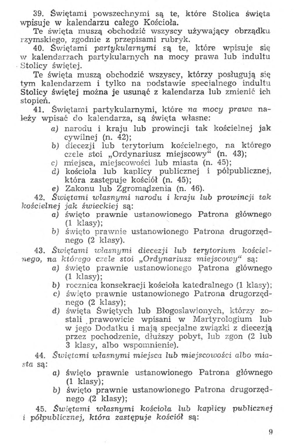 39. Świętami powszechnymi są te, które Stolica święta wpisuje w kalendarzu całego Kościoła. Te święta muszą obchodzić wszyscy używający obrządku rzymskiego, zgodnie z przepisami rubryk. 40.