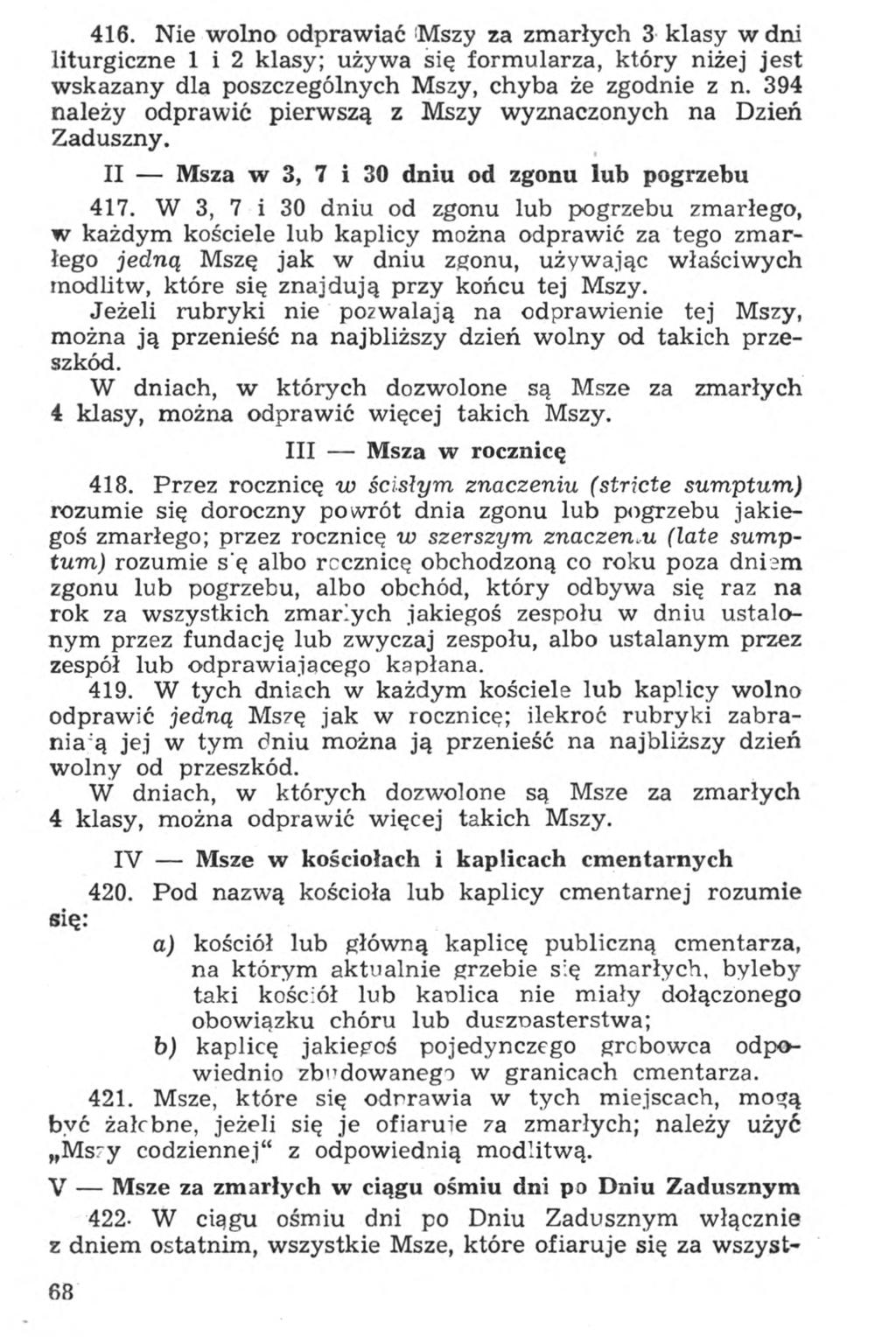 416. Nie wolno odprawiać Mszy za zmarłych 3 klasy w dni liturgiczne 1 i 2 klasy; używa się formularza, który niżej jest wskazany dla poszczególnych Mszy, chyba że zgodnie z n.