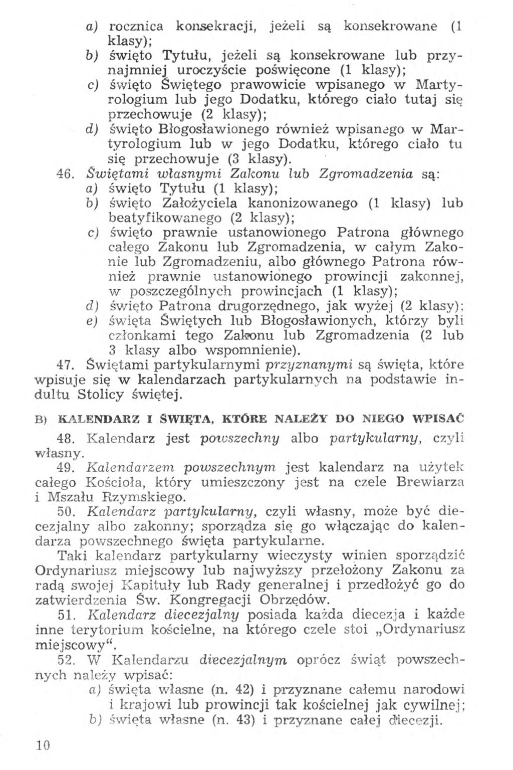 a) rocznica konsekracji, jeżeli są konsekrowane (1 klasy); b) święto Tytułu, jeżeli są konsekrowane lub przynajmniej uroczyście poświęcone (1 klasy); c) święto Świętego prawowicie wpisanego w