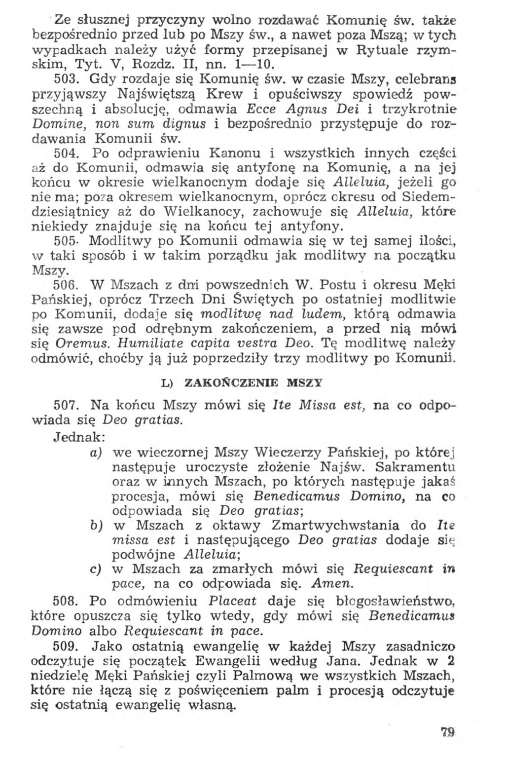 Ze słusznej przyczyny wolno rozdawać Komunię św. także bezpośrednio przed lub po Mszy św., a nawet poza Mszą; w tych wypadkach należy użyć formy przepisanej w Rytuale rzymskim, Tyt. V, Rozdz. II, nn.