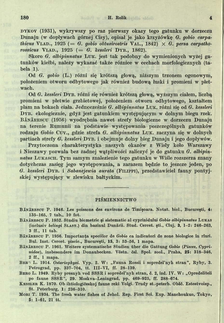 180 H. Rolik 4 dykov (1931), wykrywszy po raz pierwszy okazy tego gatunku w dorzeczu Dunaju (w dopływach górnej Cisy), opisał je jako krzyżówkę G. gobio carpathicus V lad., 1925 (= G.