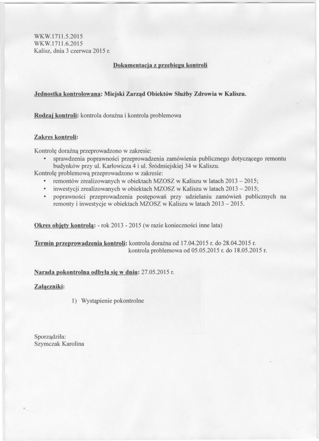 WKW.1711.5.2015 WKW.1711.6.2015 Kalisz, dnia 3 czerwca 2015 r. Dokumentacja z przebiegu kontroli Jednostka kontrolowana: Miejski Zarzad Obiektów Sluzby Zdrowia w Kaliszu.