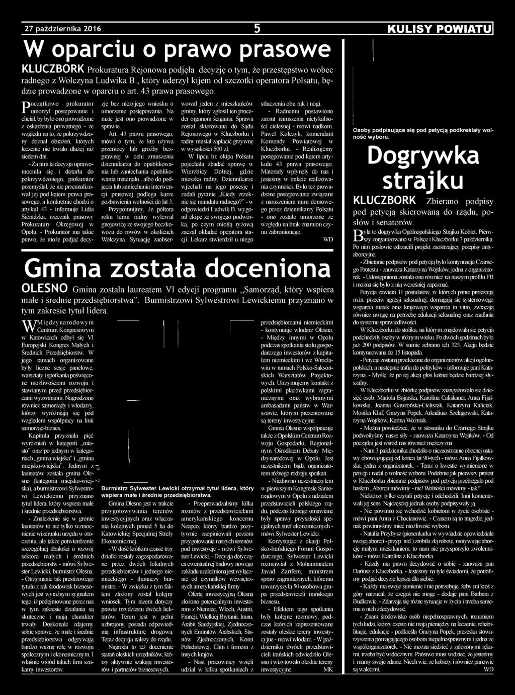 Początkowo prokurator umorzył postępowanie i chciał, by było ono prowadzone z oskarżenia prywatnego - ze względu na to, że pokrzywdzony doznał obrażeń, których leczenie nie trwało dłużej niż siedem
