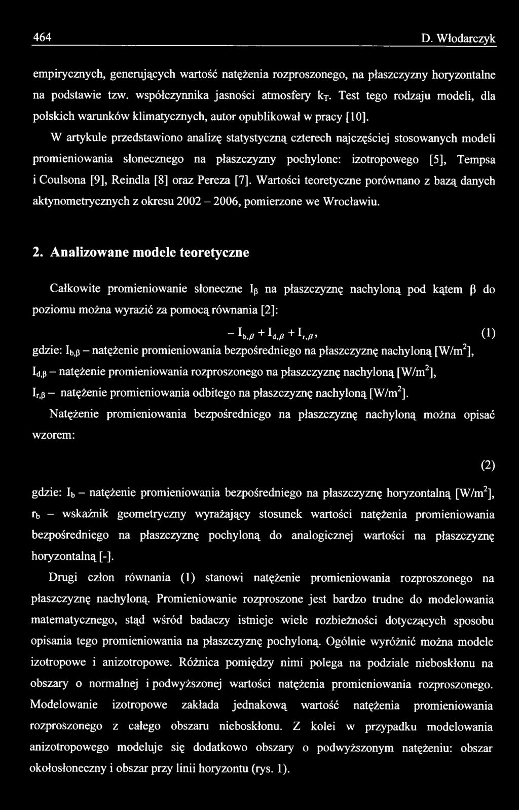 W artykule przedstawiono analizę statystyczną czterech najczęściej stosowanych modeli promieniowania słonecznego na płaszczyzny pochylone: izotropowego [5], Tempsa i Coulsona [9], Reindla [8] oraz