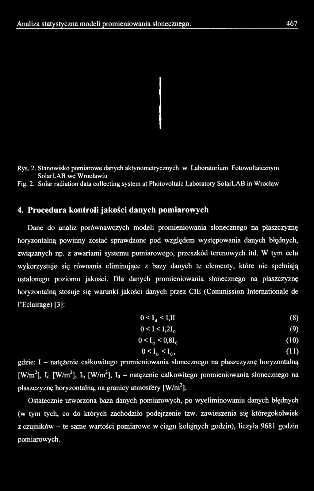 Dla danych promieniowania słonecznego na płaszczyznę horyzontalną stosuje się warunki jakości danych przez CIE (Commission Internationale de 1 Eclairage) [3]: 0 < Id < 1,11 (8) 0 < I < 1,2I0 (9)