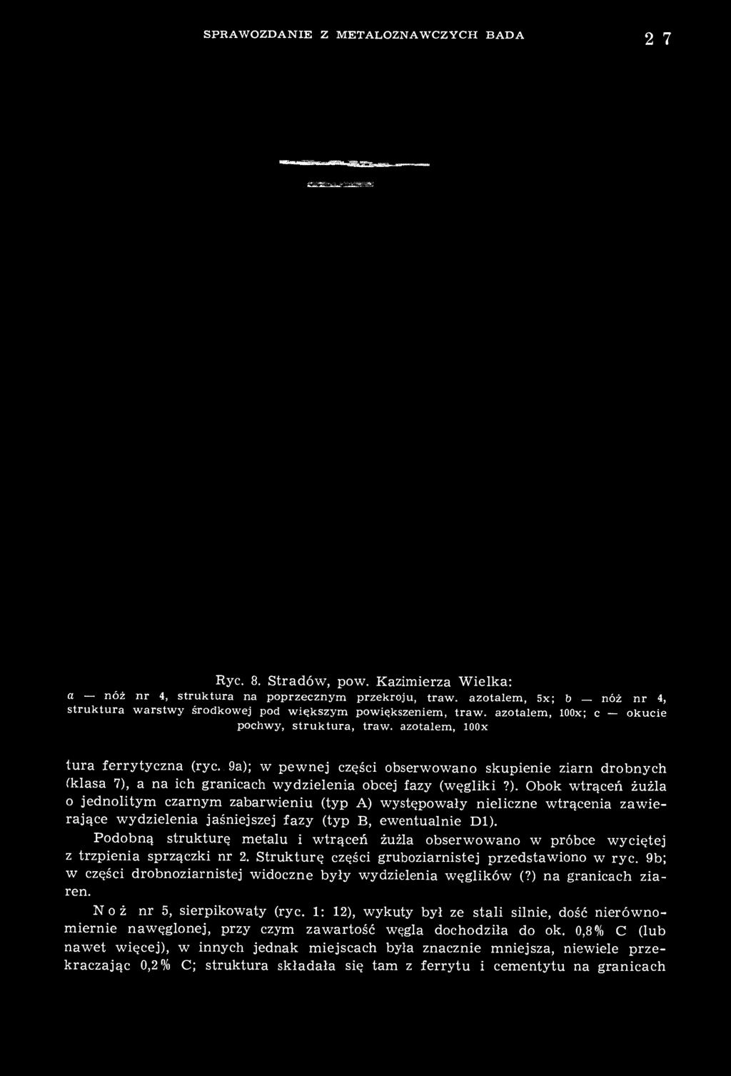 9a); w pewnej części obserwowano skupienie ziarn drobnych (klasa 7), a na ich granicach wydzielenia obcej fazy (węgliki?). Obok wtrąceń żużla o jednolitym czarnym zabarwieniu (typ A) występowały nieliczne wtrącenia zawierające wydzielenia jaśniejszej fazy (typ B, ewentualnie Dl).