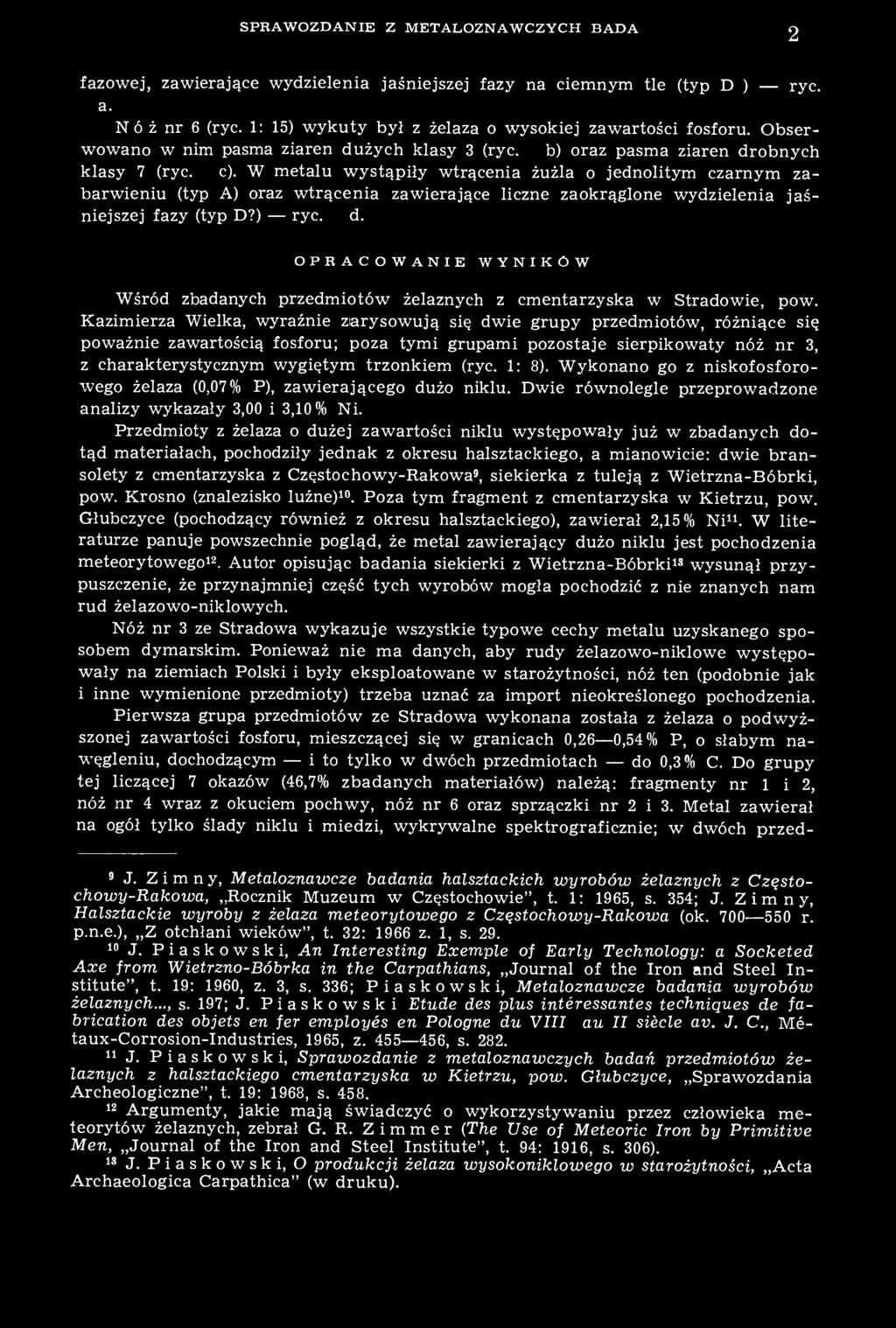W metalu wystąpiły wtrącenia żużla o jednolitym czarnym zabarwieniu (typ A) oraz wtrącenia zawierające liczne zaokrąglone wydzielenia jaśniejszej fazy (typ D?) ryc. 11d.
