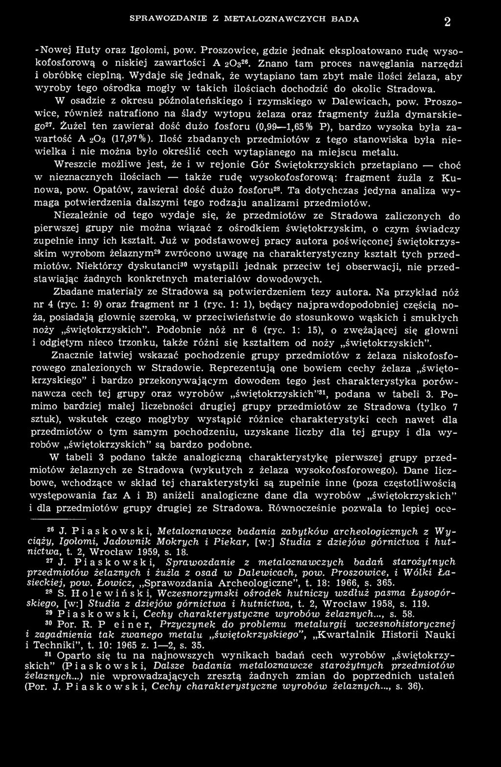 W osadzie z okresu późnolateńskiego i rzymskiego w Dalewicach, pow. Proszowice, również natrafiono na ślady wytopu żelaza oraz fragmenty żużla dymarskiego 27.
